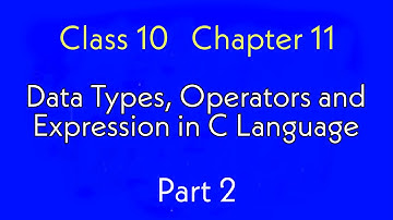 Computer Studies | Class-10 | Chapter 11 P-2 | Data Types, Operators and Expression in C Language |