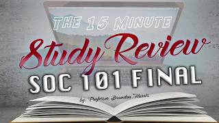 15 Minute Study Review - SOC 101 Final