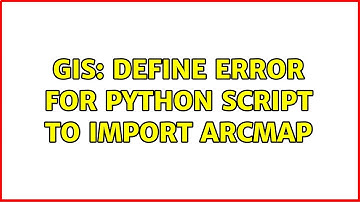 GIS: define error for python script to import arcmap