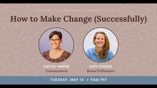 Brand Pollinators Community Call: How to Make Change (Successfully)
