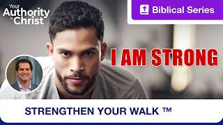 Strengthen Your Walk | Your Authority in Christ | I Am Strong | Ep. 7