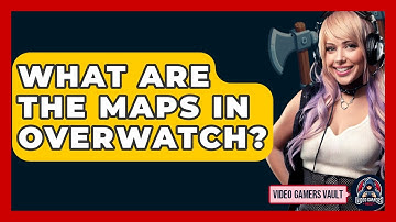 What Are The Maps In Overwatch? - Video Gamers Vault