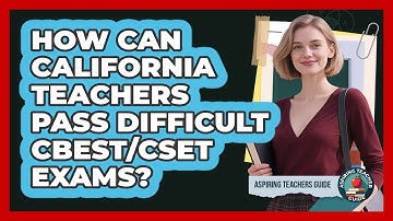 How Can California Teachers Pass Difficult CBEST/CSET Exams? - Aspiring Teacher Guide