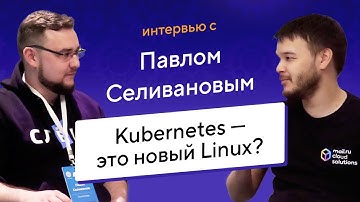 Kubernetes — это новый Linux? Интервью с Павлом Селивановым (Southbridge) на DevOpsDays Moscow 2019