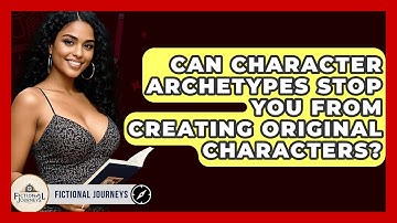 Can Character Archetypes Stop You From Creating Original Characters? - Fictional Journeys