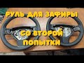 Я "попал" с перешивкой руля.  Красивый руль для Зафиры со второй попытки.