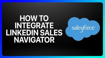 How To Integrate LinkedIn Sales Navigator With Salesforce Tutorial