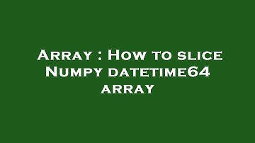 Array : How to slice Numpy datetime64 array
