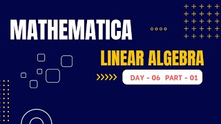 21. Linear Algebra In Mathematica Day-06, Part-01