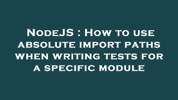 NodeJS : How to use absolute import paths when writing tests for a specific module