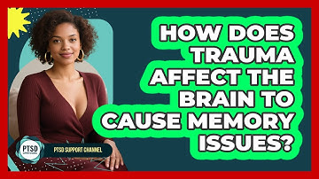 How Does Trauma Affect The Brain To Cause Memory Issues? - PTSD Support Channel