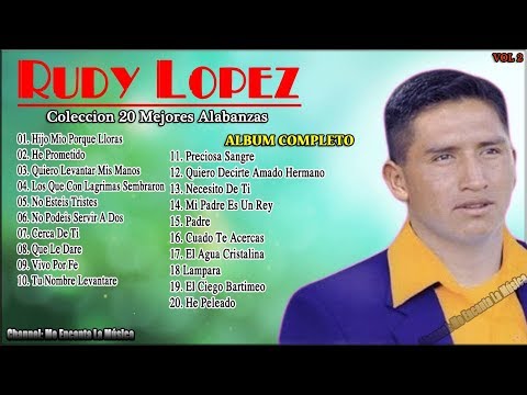 Rudy Lopez (Hijo Mio Porque Lloras) Coleccion 20 Mejores Alabanzas || RUDY LOPEZ ADORACION