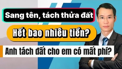 Sang tên, tách thửa đất hết bao nhiêu tiền. Thủ tục tách thừa từ anh sang em?