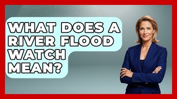 What Does A River Flood Watch Mean? - Weather Watchdog