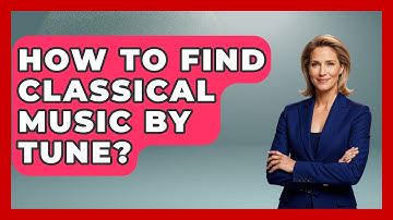 How To Find Classical Music By Tune? - Classical Serenade