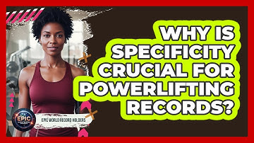 Why Is Specificity Crucial For Powerlifting Records? - Epic World Record Holders
