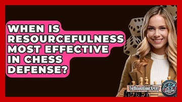 When Is Resourcefulness Most Effective In Chess Defense? - The Board Game Xpert