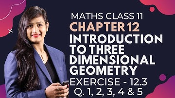 Class 11 Maths Chapter 12 Exercise 12.3 (Q. 1,2,3,4&5) | Introduction To Three Dimensional Geometry