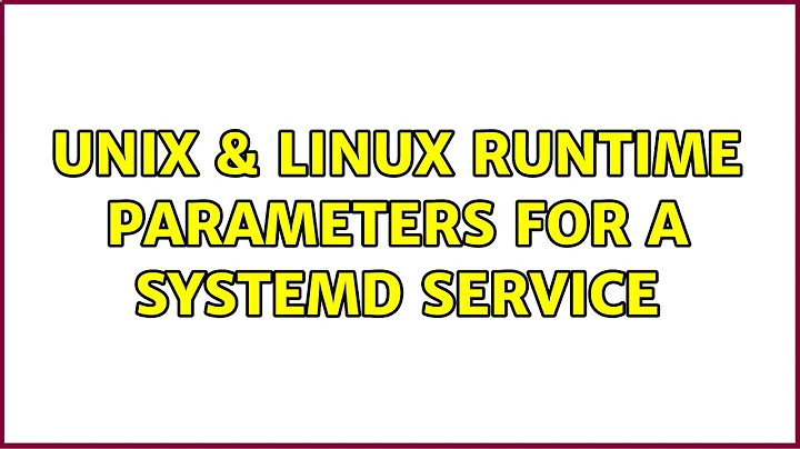 Unix & Linux: Runtime parameters for a systemd service