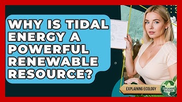 Why Is Tidal Energy A Powerful Renewable Resource? - Explaining Ecology