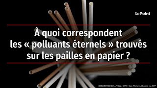 À quoi correspondent les « polluants éternels » trouvés sur les pailles en papier ?