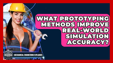 What Prototyping Methods Improve Real-world Simulation Accuracy? - Mechanical Engineering Explained