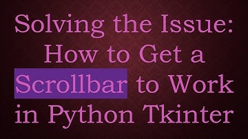 Solving the Issue: How to Get a Scrollbar to Work in Python Tkinter