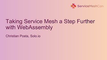 Taking Service Mesh a Step Further with WebAssembly - Christian Posta, Solo.io