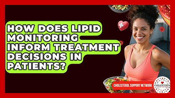 How Does Lipid Monitoring Inform Treatment Decisions in Patients? - Cholesterol Support Network