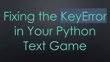 Fixing the KeyError in Your Python Text Game