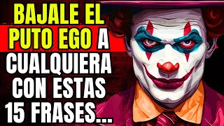 ⚠15 SINCERAS FRASES para BAJAR EL EGO a CUALQUIERA ¡NO APTAS para SENSIBLES!