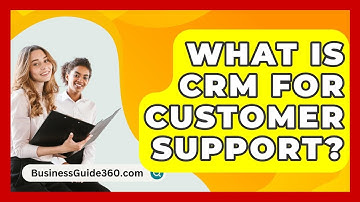 What Is CRM For Customer Support? - BusinessGuide360.com