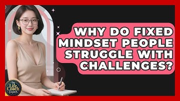 Why Do Fixed Mindset People Struggle With Challenges? - The Life Coach Expert