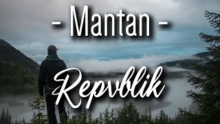 Mantan - Repvblik | Lirik Lagu