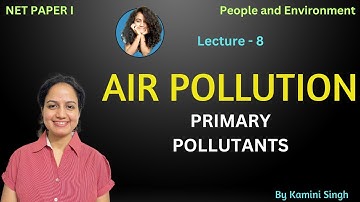 Air Pollution | Primary Pollutants | People and Environment | NET Paper I | Lecture 8 |