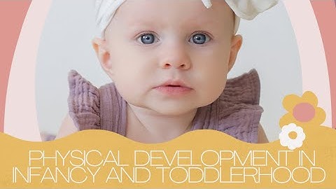 Physical Development During Infancy and Toddlerhood