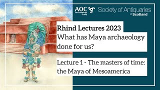 Session 1 - The masters of time: the Maya of Mesoamerica |  Rhind Lectures 2023 by Society of Antiquaries of Scotland 455 views 7 months ago 44 minutes