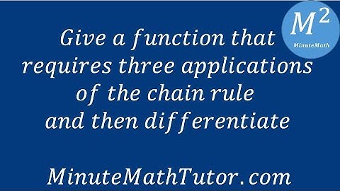 Give a function that requires three applications of the chain rule and differentiate