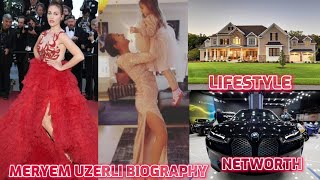 Meryem uzerli Biography Income Networth Lifestyle Boyfriend personal life