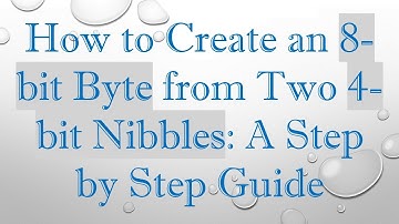 How to Create an 8-bit Byte from Two 4-bit Nibbles: A Step by Step Guide