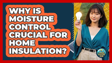 Why Is Moisture Control Crucial For Home Insulation? - Your Utilities Hub