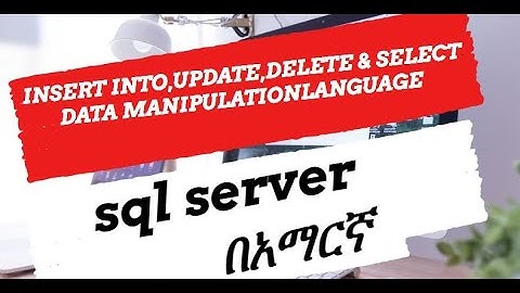 How To insert  , update and delete records in table| SQL Server | in Amharic | በአማርኛ | Part 5