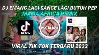 DJ EMANG LAGI SANGE LAGI BUTUH PEP × MAMA AFRICA REMIX VIRAL TIK TOK 2022