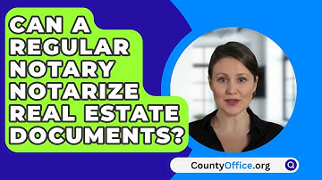 Can A Regular Notary Notarize Real Estate Documents? - CountyOffice.org