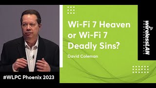 Wi-Fi 7 Heaven or Wi-Fi 7 Deadly Sins? | David Coleman | WLPC Phoenix 2023