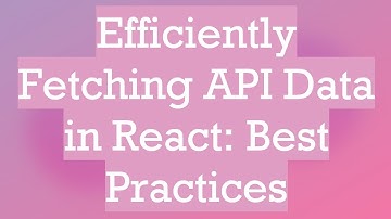 Efficiently Fetching API Data in React: Best Practices
