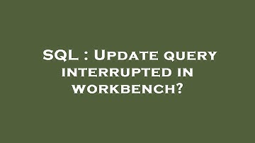 SQL : Update query interrupted in workbench?