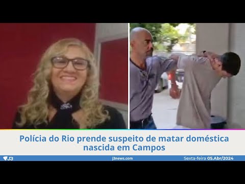 Polícia do Rio prende suspeito de matar doméstica nascida em Campos