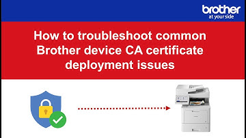 How to troubleshoot known CA certificate deployment issues with Brother devices