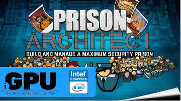 Prison Architect on Intel HD Graphics | 4GB RAM | Will it iGPU?